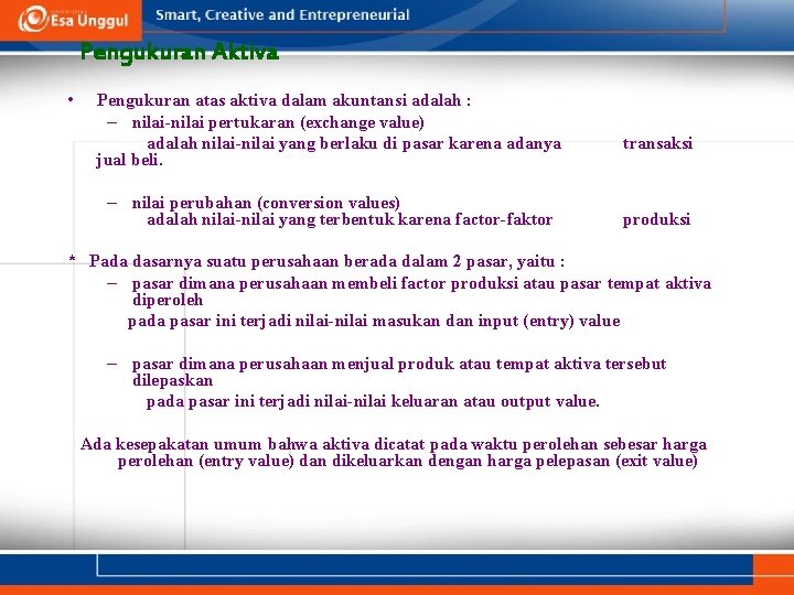 Pengukuran Aktiva • Pengukuran atas aktiva dalam akuntansi adalah : – nilai-nilai pertukaran (exchange