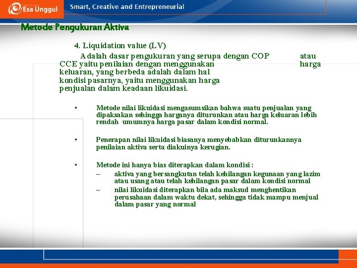 Metode Pengukuran Aktiva 4. Liquidation value (LV) Adalah dasar pengukuran yang serupa dengan COP