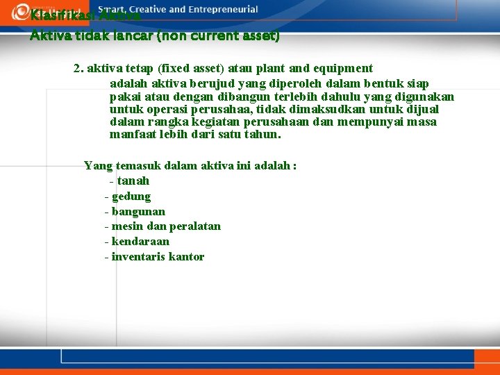 Klasifikasi Aktiva tidak lancar (non current asset) 2. aktiva tetap (fixed asset) atau plant