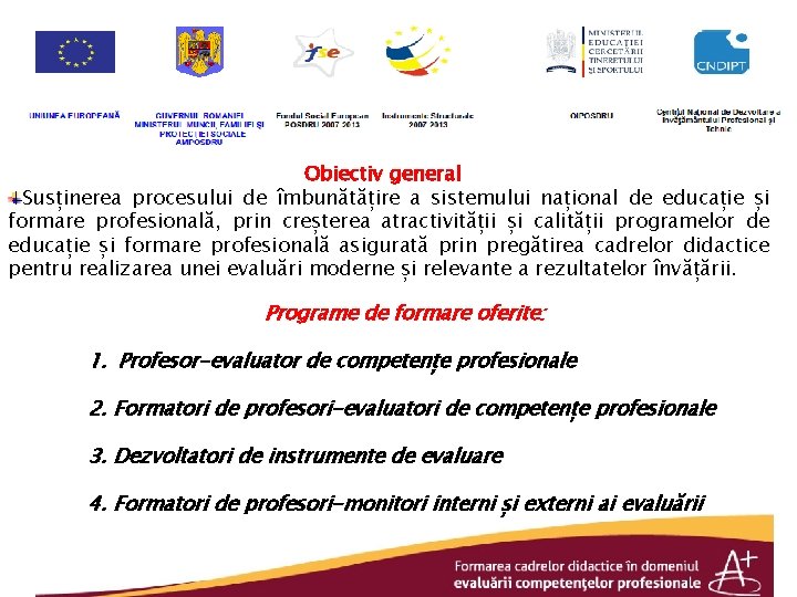 Obiectiv general Susținerea procesului de îmbunătățire a sistemului național de educație și formare profesională,