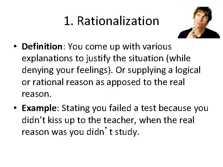 1. Rationalization • Definition: You come up with various explanations to justify the situation