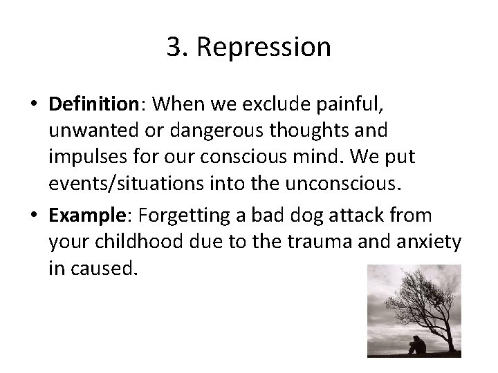 3. Repression • Definition: When we exclude painful, unwanted or dangerous thoughts and impulses