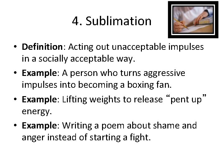 4. Sublimation • Definition: Acting out unacceptable impulses in a socially acceptable way. •