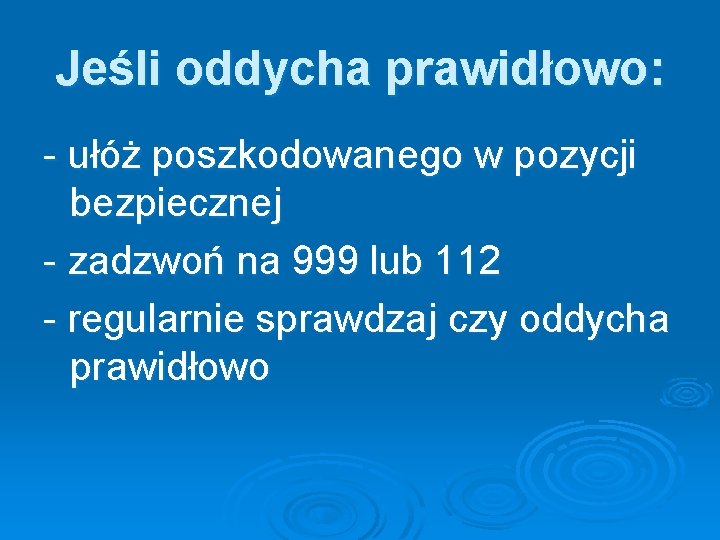 Jeśli oddycha prawidłowo: - ułóż poszkodowanego w pozycji bezpiecznej - zadzwoń na 999 lub