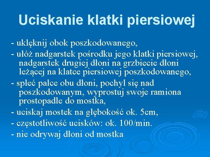 Uciskanie klatki piersiowej - uklęknij obok poszkodowanego, - ułóż nadgarstek pośrodku jego klatki piersiowej,