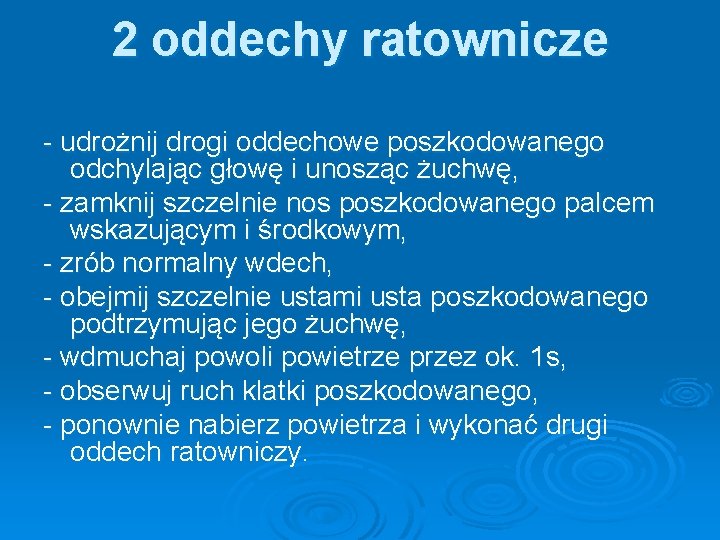 2 oddechy ratownicze - udrożnij drogi oddechowe poszkodowanego odchylając głowę i unosząc żuchwę, -