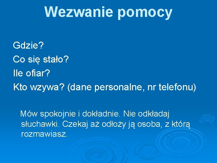 Wezwanie pomocy Gdzie? Co się stało? Ile ofiar? Kto wzywa? (dane personalne, nr telefonu)