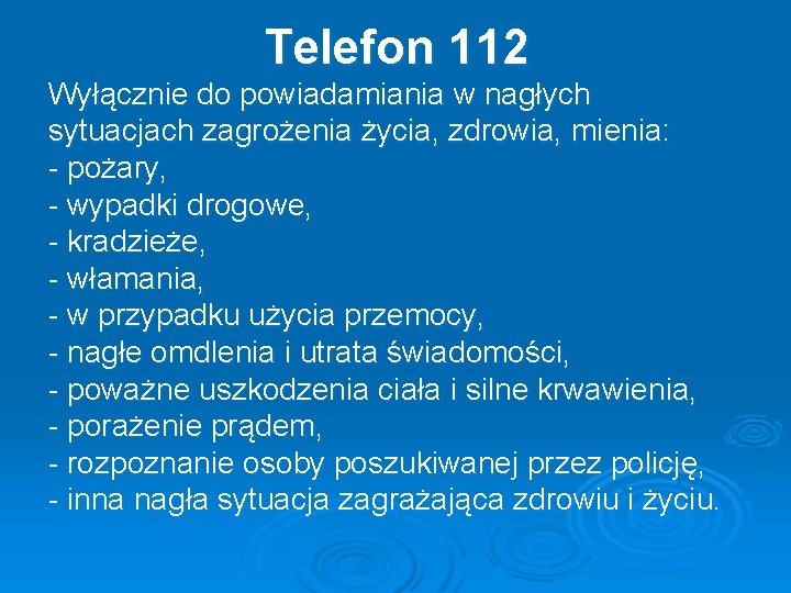 Telefon 112 Wyłącznie do powiadamiania w nagłych sytuacjach zagrożenia życia, zdrowia, mienia: - pożary,