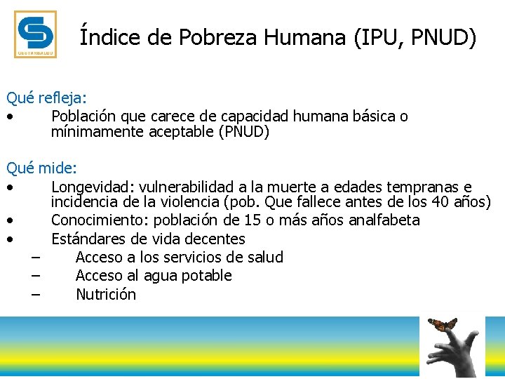 Índice de Pobreza Humana (IPU, PNUD) Qué refleja: • Población que carece de capacidad