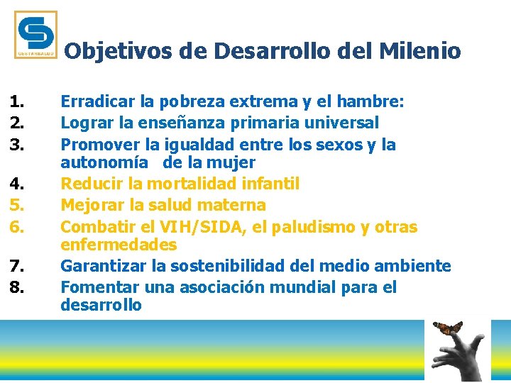 Objetivos de Desarrollo del Milenio 1. 2. 3. 4. 5. 6. 7. 8. Erradicar