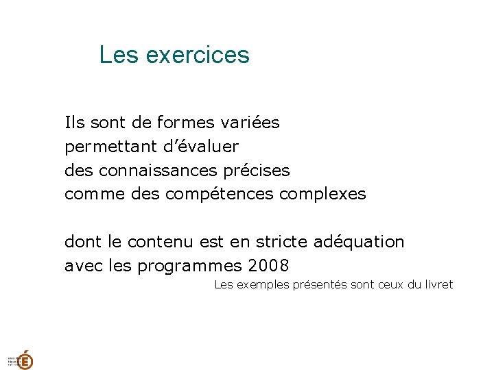 Les exercices Ils sont de formes variées permettant d’évaluer des connaissances précises comme des