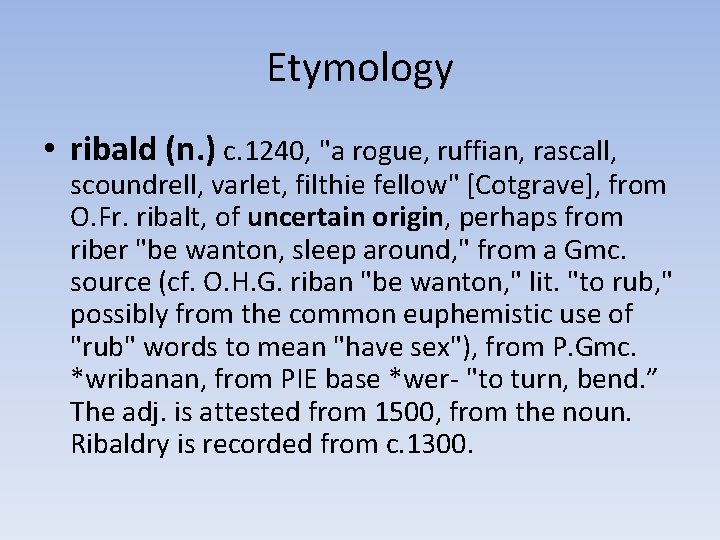 Etymology • ribald (n. ) c. 1240, "a rogue, ruffian, rascall, scoundrell, varlet, filthie