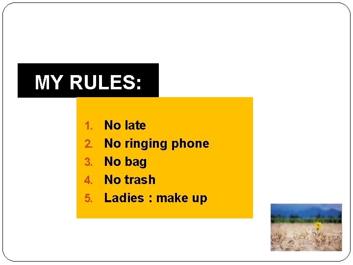 MY RULES: 1. No late 2. No ringing phone 3. No bag 4. No
