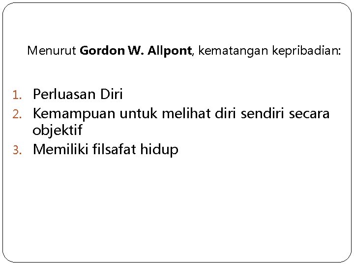 Menurut Gordon W. Allpont, kematangan kepribadian: 1. Perluasan Diri 2. Kemampuan untuk melihat diri