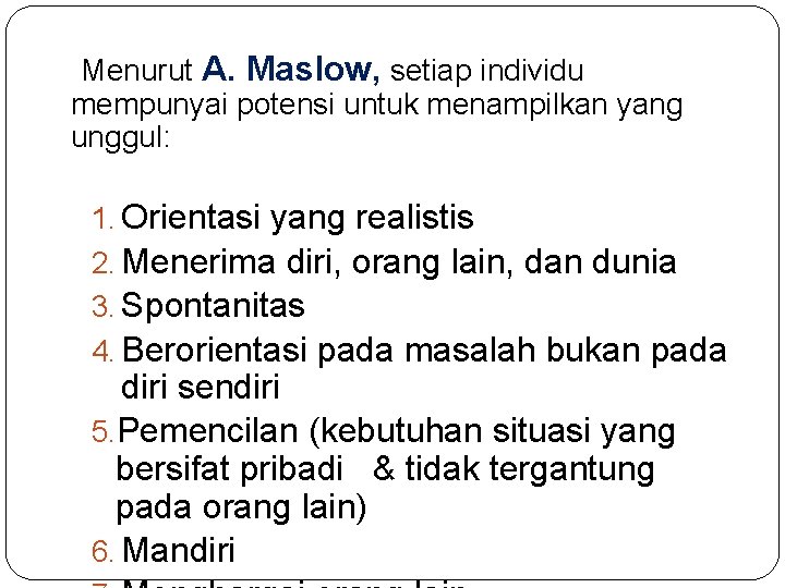 Menurut A. Maslow, setiap individu mempunyai potensi untuk menampilkan yang unggul: 1. Orientasi yang