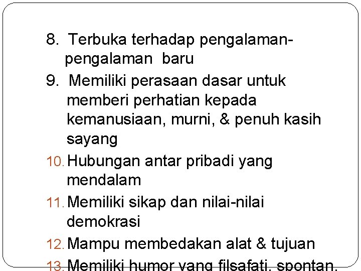 8. Terbuka terhadap pengalaman baru 9. Memiliki perasaan dasar untuk memberi perhatian kepada kemanusiaan,