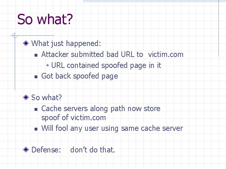 So what? What just happened: n Attacker submitted bad URL to victim. com w