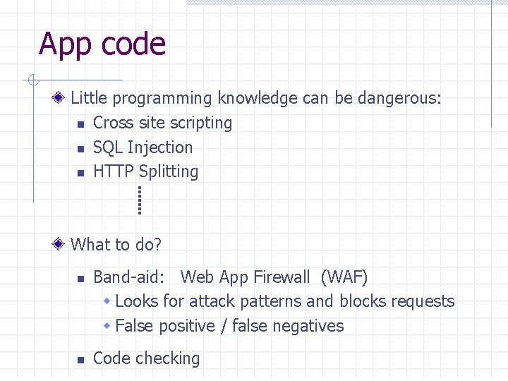 App code Little programming knowledge can be dangerous: n Cross site scripting n SQL