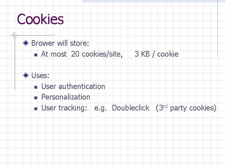 Cookies Brower will store: n At most 20 cookies/site, 3 KB / cookie Uses: