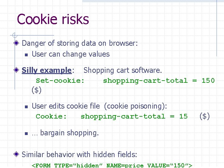 Cookie risks Danger of storing data on browser: n User can change values Silly