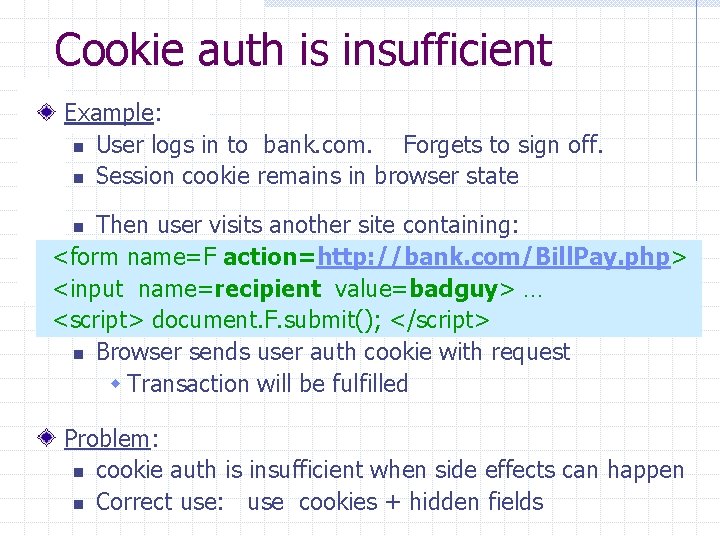 Cookie auth is insufficient Example: n User logs in to bank. com. Forgets to