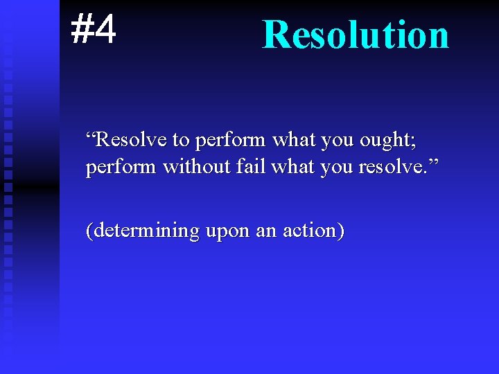 #4 Resolution “Resolve to perform what you ought; perform without fail what you resolve.
