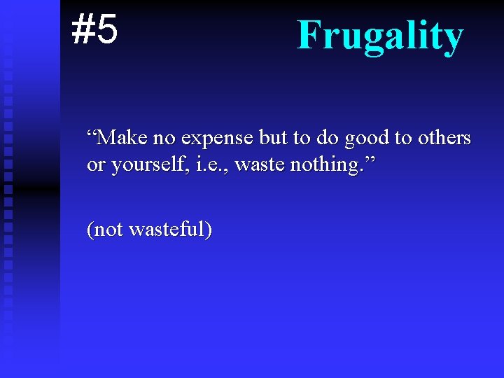 #5 Frugality “Make no expense but to do good to others or yourself, i.