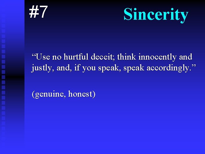 #7 Sincerity “Use no hurtful deceit; think innocently and justly, and, if you speak,