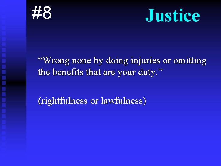 #8 Justice “Wrong none by doing injuries or omitting the benefits that are your