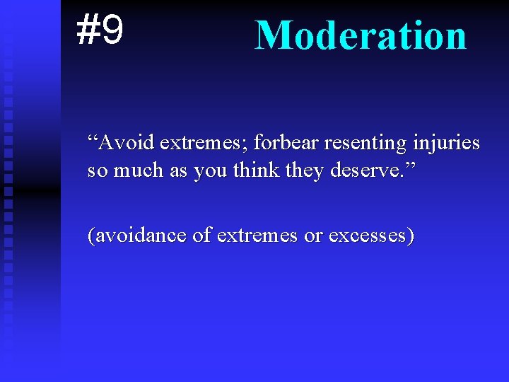 #9 Moderation “Avoid extremes; forbear resenting injuries so much as you think they deserve.