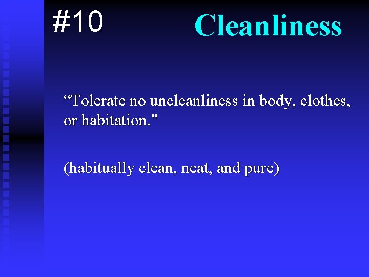 #10 Cleanliness “Tolerate no uncleanliness in body, clothes, or habitation. " (habitually clean, neat,