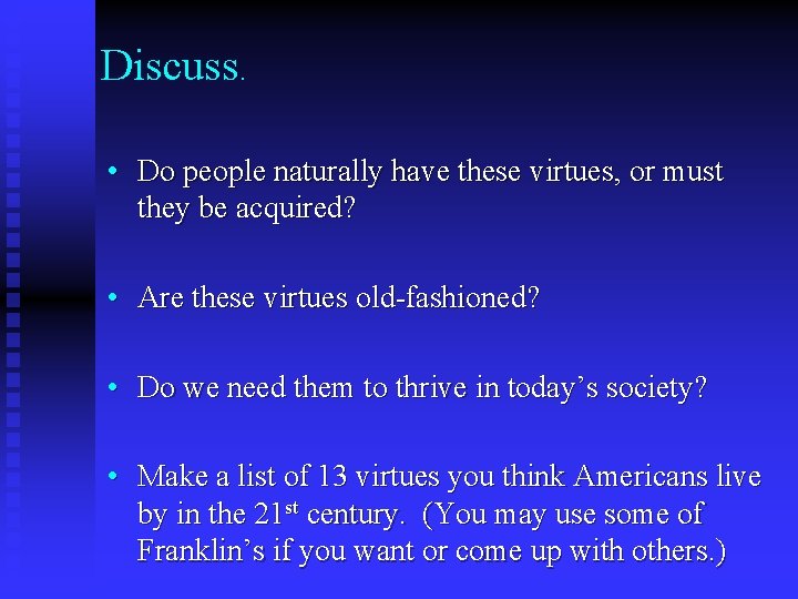 Discuss. • Do people naturally have these virtues, or must they be acquired? •