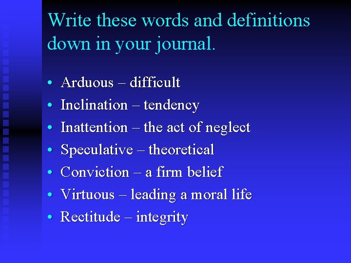 Write these words and definitions down in your journal. • • Arduous – difficult