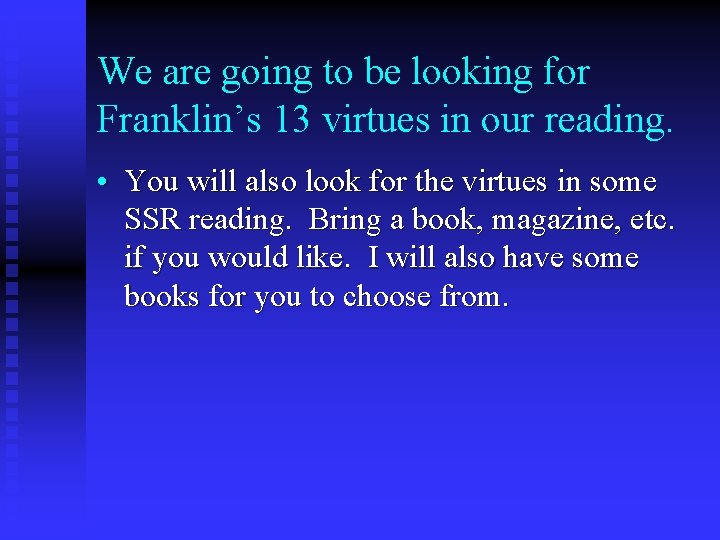 We are going to be looking for Franklin’s 13 virtues in our reading. •