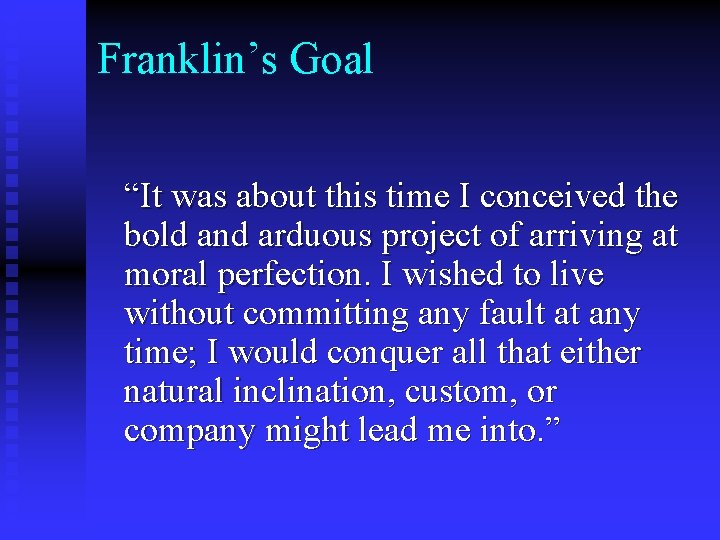 Franklin’s Goal “It was about this time I conceived the bold and arduous project