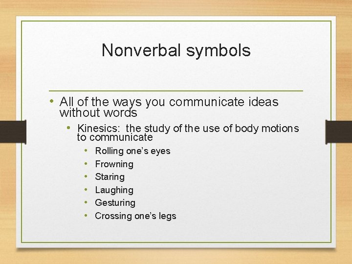 Nonverbal symbols • All of the ways you communicate ideas without words • Kinesics: