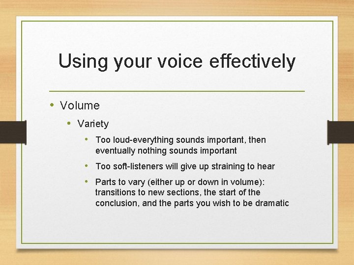 Using your voice effectively • Volume • Variety • Too loud-everything sounds important, then