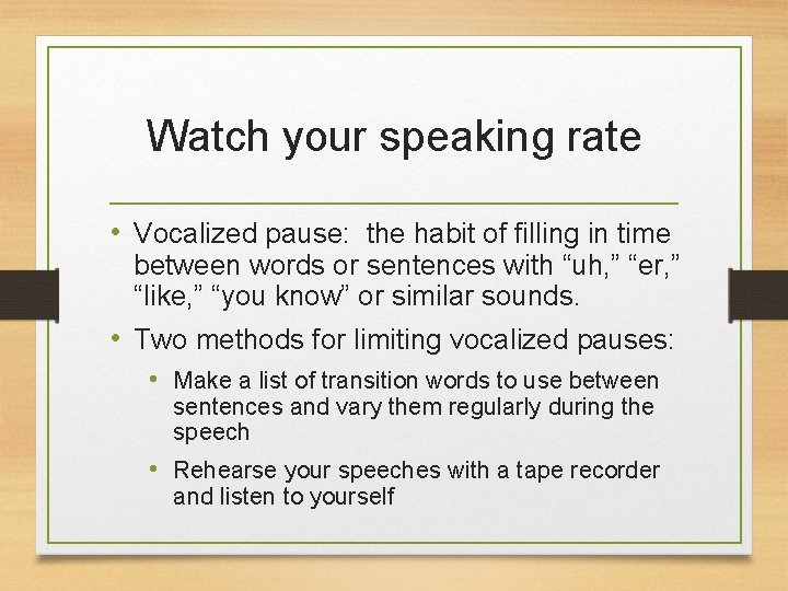Watch your speaking rate • Vocalized pause: the habit of filling in time between