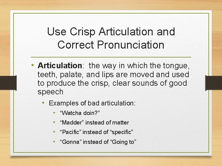 Use Crisp Articulation and Correct Pronunciation • Articulation: the way in which the tongue,