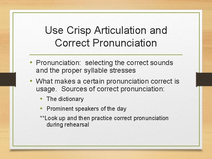 Use Crisp Articulation and Correct Pronunciation • Pronunciation: selecting the correct sounds and the