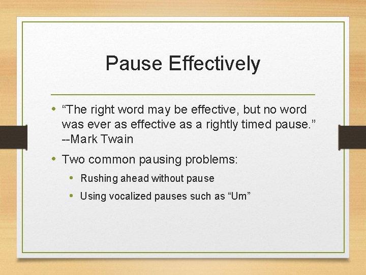 Pause Effectively • “The right word may be effective, but no word was ever