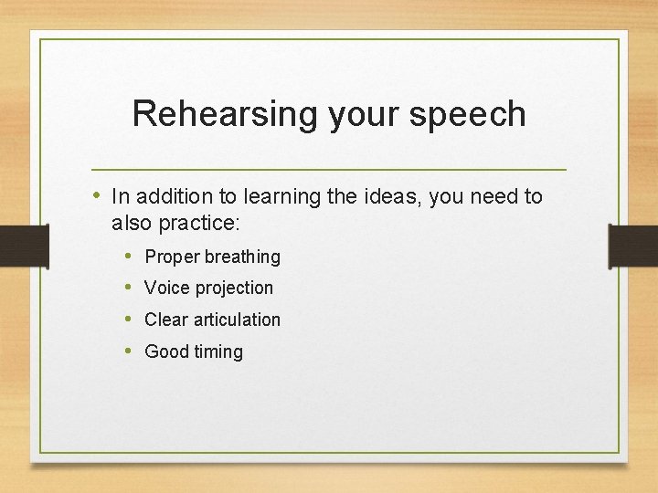 Rehearsing your speech • In addition to learning the ideas, you need to also