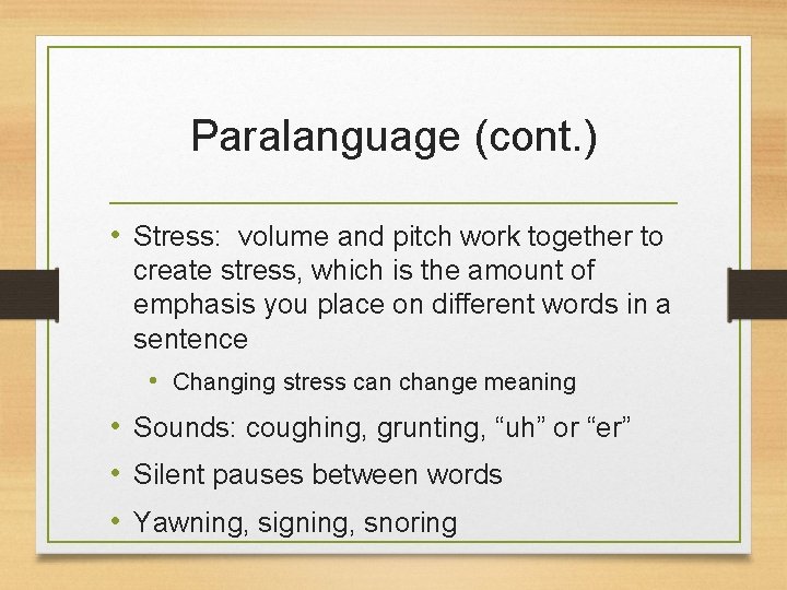 Paralanguage (cont. ) • Stress: volume and pitch work together to create stress, which