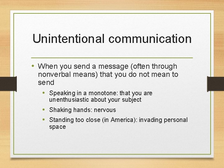 Unintentional communication • When you send a message (often through nonverbal means) that you