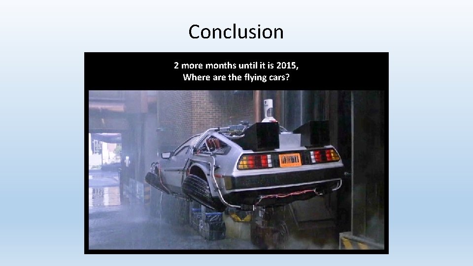 Conclusion 2 more months until it is 2015, Where are the flying cars? 