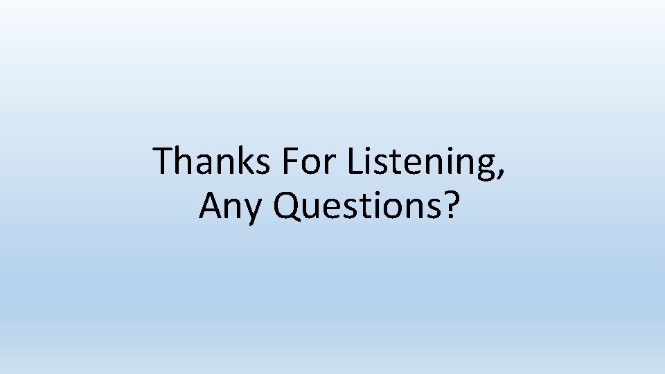 Thanks For Listening, Any Questions? 