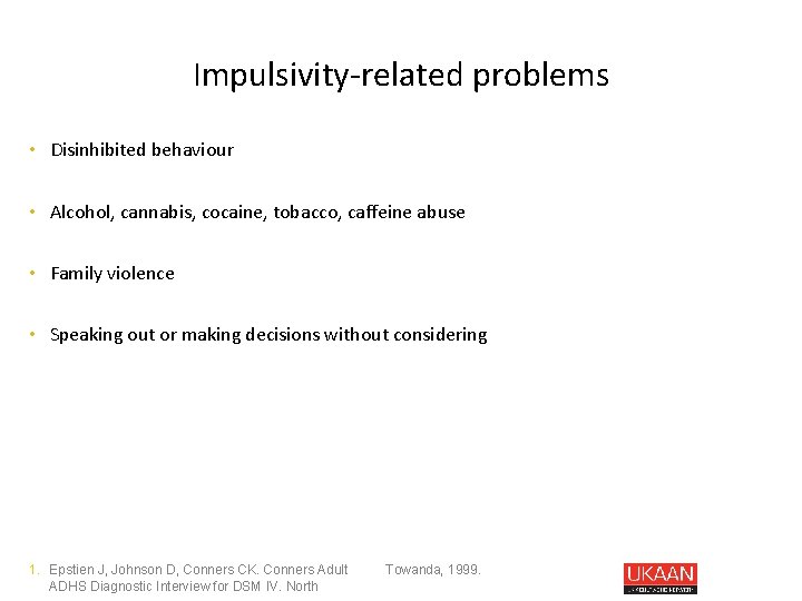 Impulsivity-related problems • Disinhibited behaviour • Alcohol, cannabis, cocaine, tobacco, caffeine abuse • Family