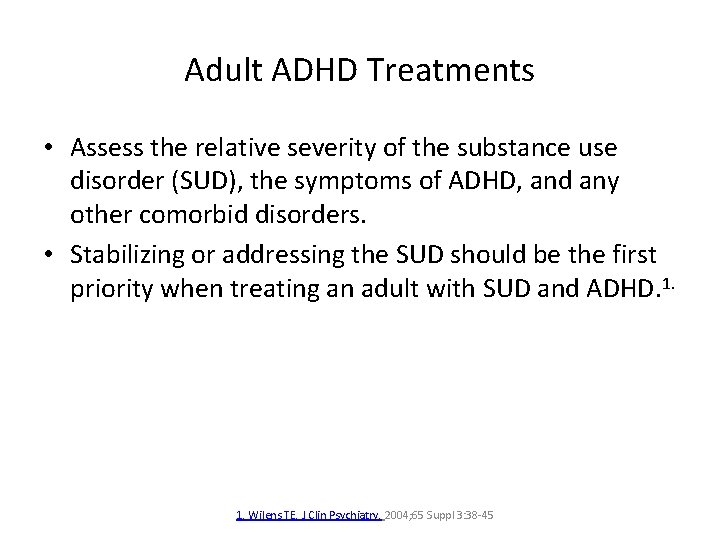 Adult ADHD Treatments • Assess the relative severity of the substance use disorder (SUD),