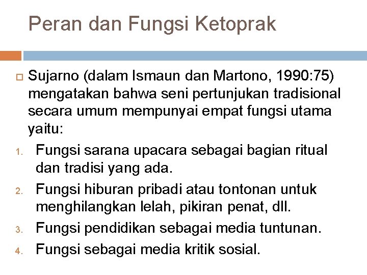 Peran dan Fungsi Ketoprak 1. 2. 3. 4. Sujarno (dalam Ismaun dan Martono, 1990: