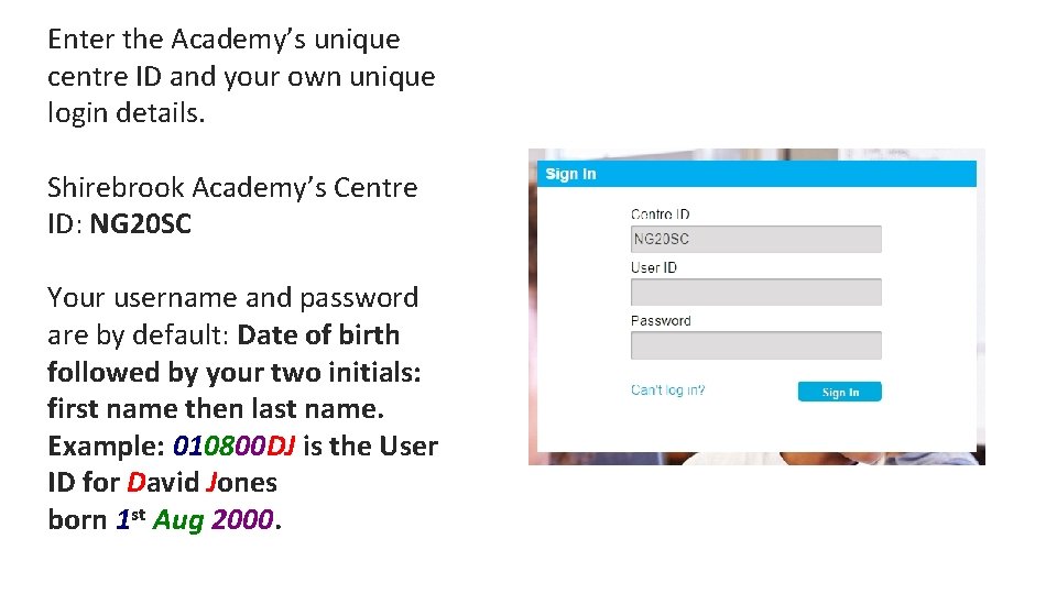 Enter the Academy’s unique centre ID and your own unique login details. Shirebrook Academy’s